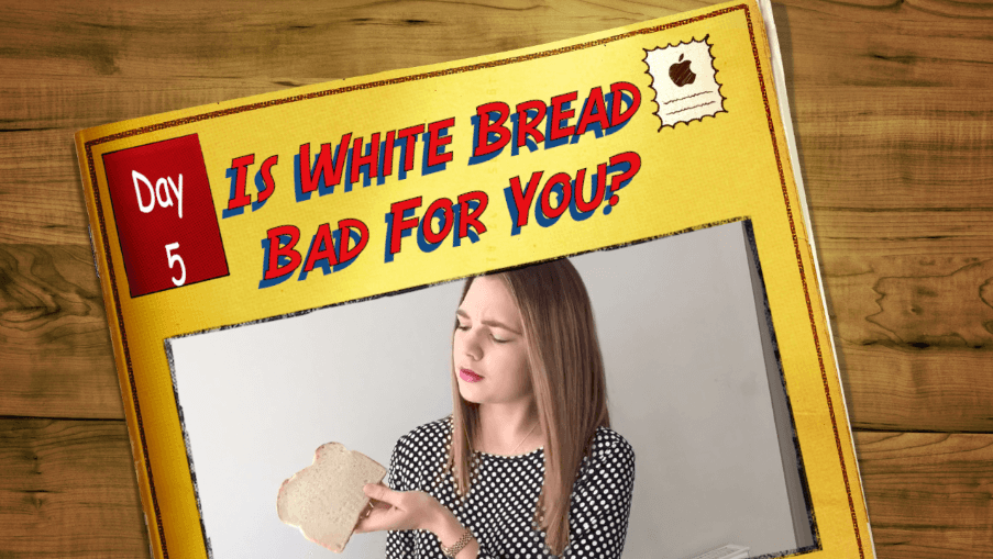 DAY 5 Is White Bread Really Bad For You? Fight the Fads